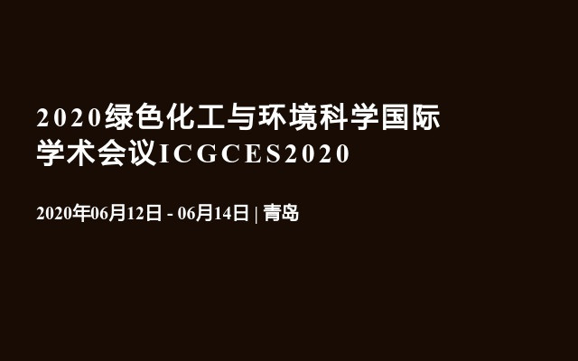 2020绿色化工与环境科学国际学术会议ICGCES2020