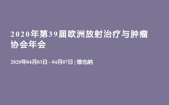 2020年第39届欧洲放射治疗与肿瘤协会年会