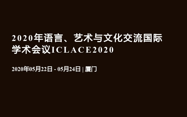 2020年语言、艺术与文化交流国际学术会议ICLACE2020