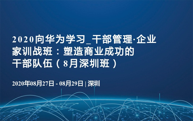 2020向华为学习_干部管理·企业家训战班：塑造商业成功的干部队伍（8月深圳班）