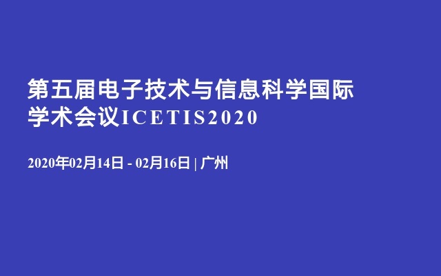 第五届电子技术与信息科学国际学术会议ICETIS2020