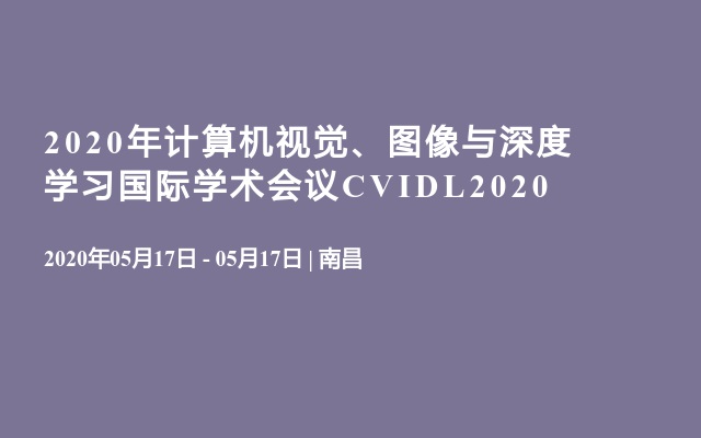 2020年计算机视觉、图像与深度学习国际学术会议CVIDL2020