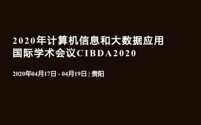 2020年计算机信息和大数据应用国际学术会议CIBDA2020