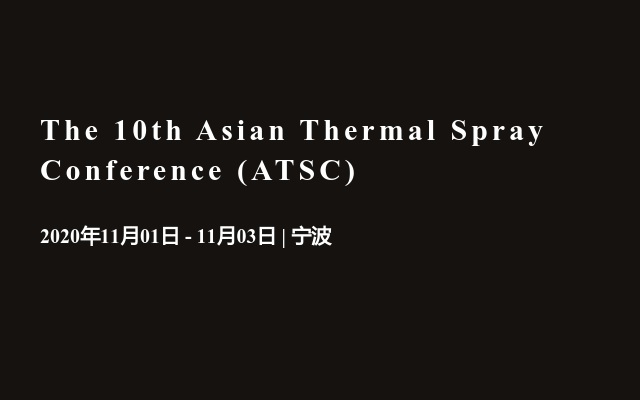 The 10th Asian Thermal Spray Conference (ATSC)