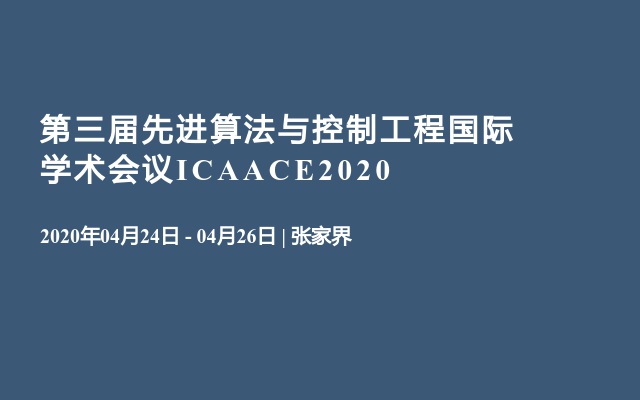 第三届先进算法与控制工程国际学术会议ICAACE2020