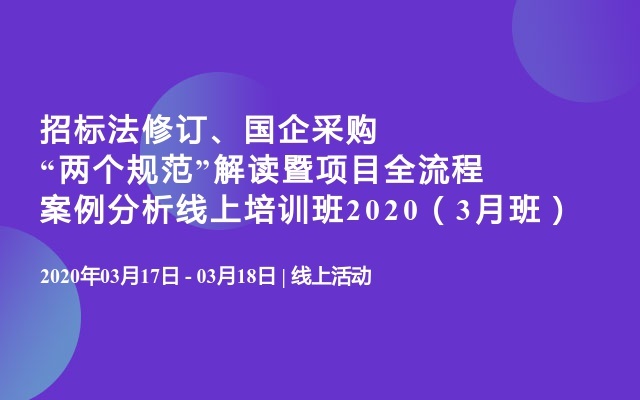 招标法修订、国企采购“两个规范”解读暨项目全流程案例分析线上培训班2020（3月班）