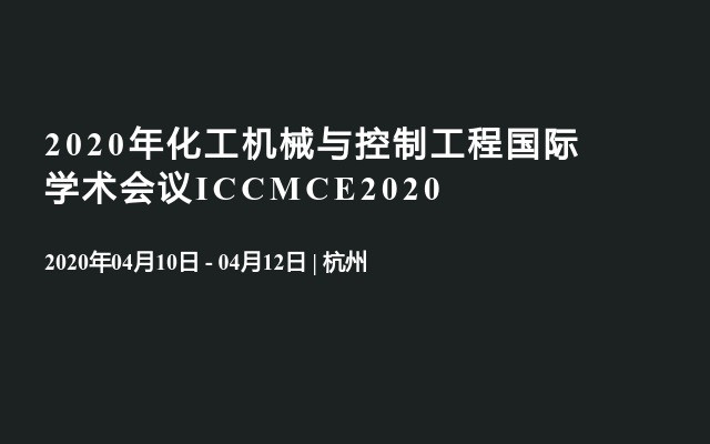 2020年化工机械与控制工程国际学术会议ICCMCE2020