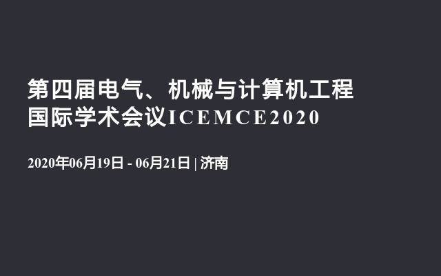 第四届电气、机械与计算机工程国际学术会议ICEMCE2020