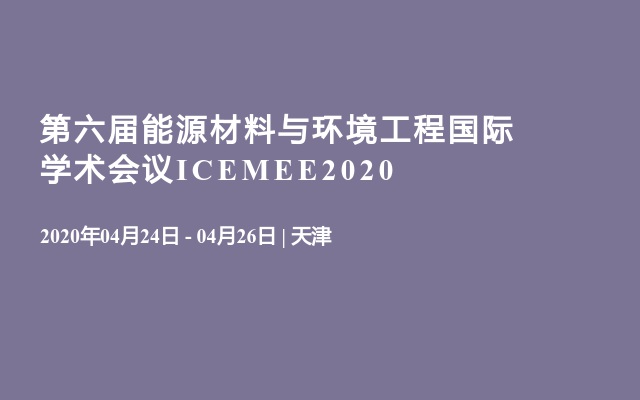 第六届能源材料与环境工程国际学术会议ICEMEE2020