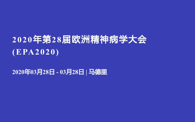 2020年第28届欧洲精神病学大会(EPA2020)