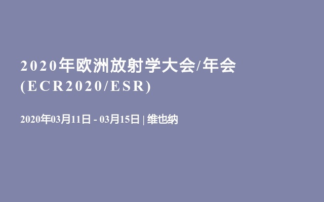 2020年欧洲放射学大会/年会(ECR2020/ESR)