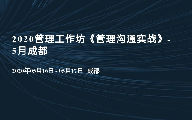 2020管理工作坊《管理沟通实战》-5月成都