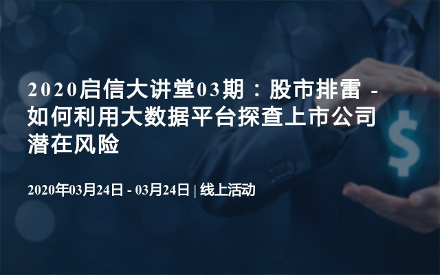 2020启信大讲堂03期：股市排雷 - 如何利用大数据平台探查上市公司潜在风险