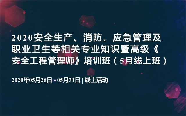 2020安全生产、消防、应急管理及职业卫生等相关专业知识暨高级《安全工程管理师》培训班（5月线上班）