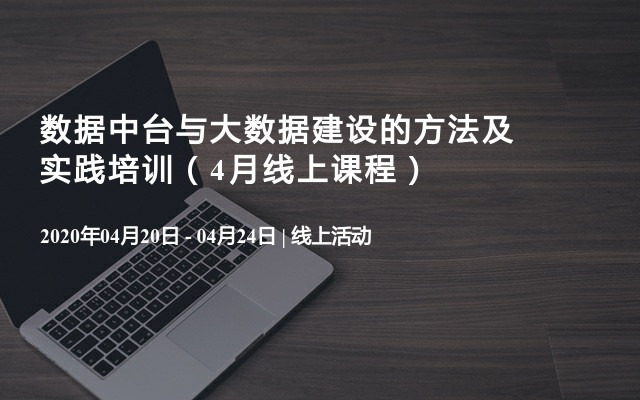 数据中台与大数据建设的方法及实践培训（4月线上课程）