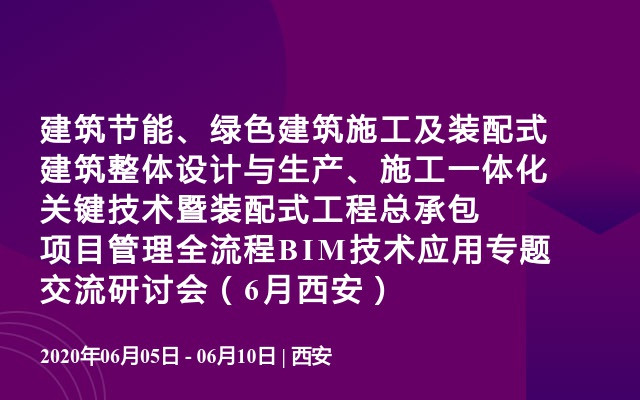 建筑节能、绿色建筑施工及装配式建筑整体设计与生产、施工一体化关键技术暨装配式工程总承包项目管理全流程BIM技术应用专题交流研讨会（6月西安）