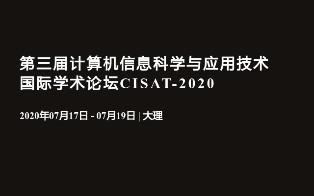 第三届计算机信息科学与应用技术国际学术论坛CISAT-2020