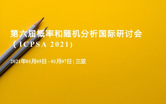 第六届概率和随机分析国际研讨会（ICPSA 2021)