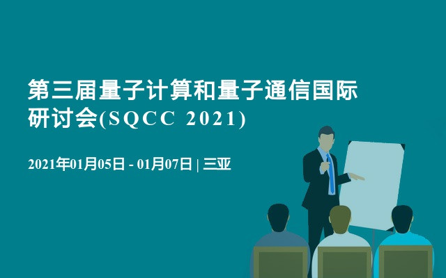 第三届量子计算和量子通信国际研讨会(SQCC 2021)