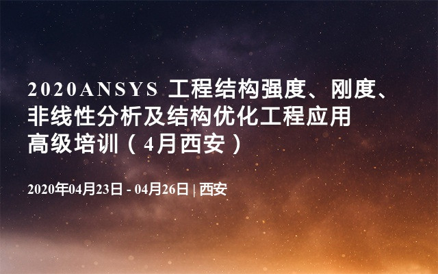 2020ANSYS 工程结构强度、刚度、非线性分析及结构优化工程应用高级培训（4月西安）