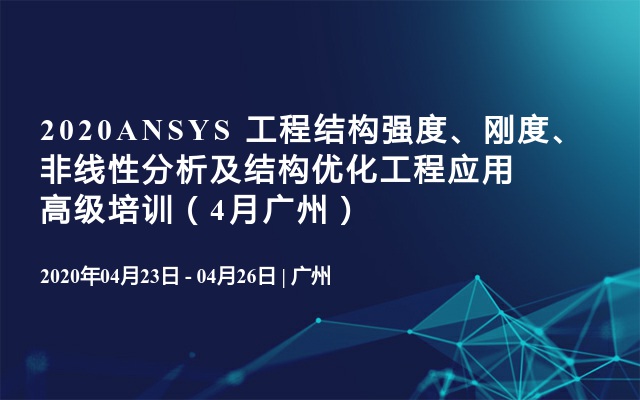 2020ANSYS 工程结构强度、刚度、非线性分析及结构优化工程应用高级培训（4月广州）
