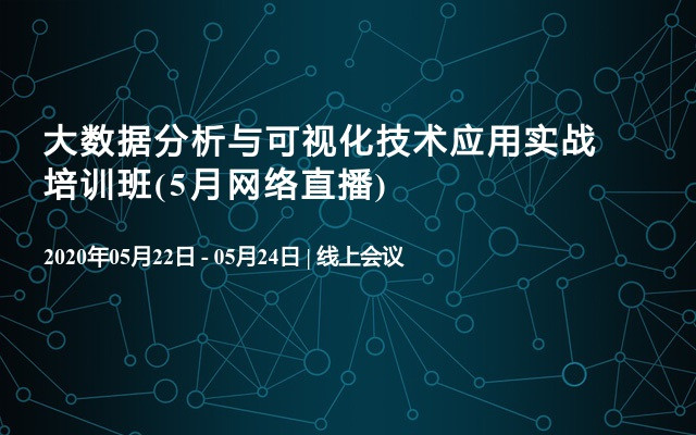 大数据分析与可视化技术应用实战培训班(5月网络直播)