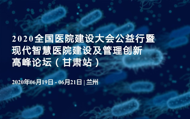 2020全国医院建设大会公益行暨现代智慧医院建设及管理创新高峰论坛（甘肃站）