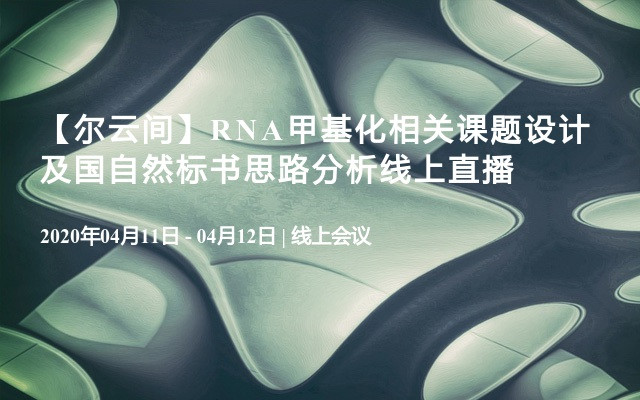 【尔云间】RNA甲基化相关课题设计及国自然标书思路分析线上直播