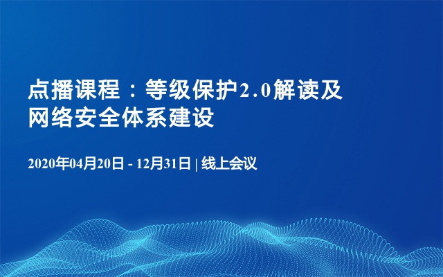 点播课程：等级保护2.0解读及网络安全体系建设