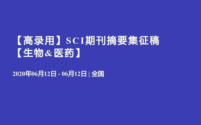 【高录用】SCI期刊摘要集征稿  【生物&医药】