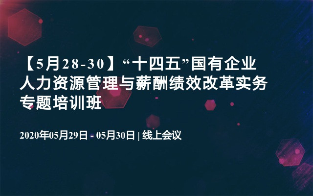 【5月28-30】“十四五”国有企业人力资源管理与薪酬绩效改革实务专题培训班