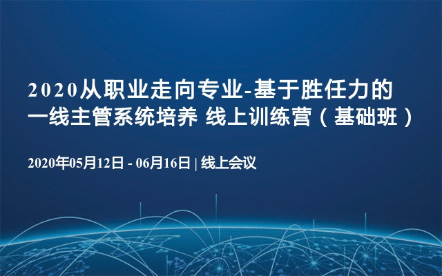 2020从职业走向专业-基于胜任力的一线主管系统培养 线上训练营（基础班）