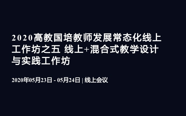 2020高教国培教师发展常态化线上工作坊之五  线上+混合式教学设计与实践工作坊