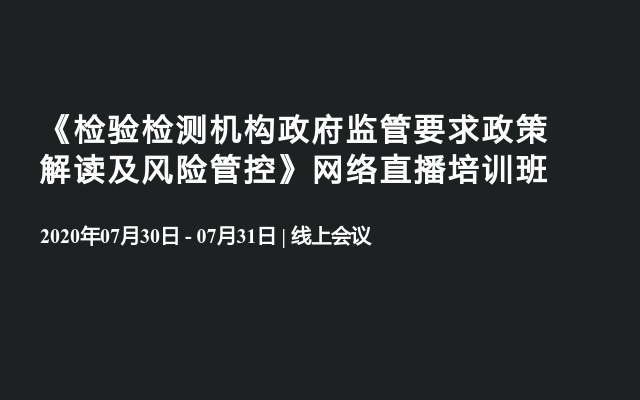 《检验检测机构政府监管要求政策解读及风险管控》网络直播培训班