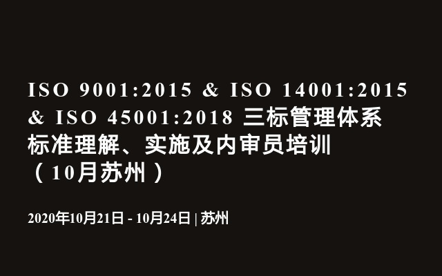 ISO 9001:2015 & ISO 14001:2015 & ISO 45001:2018 三标管理体系标准理解、实施及内审员培训（10月苏州）