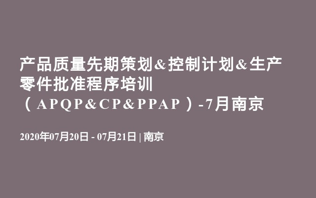产品质量先期策划&控制计划&生产零件批准程序培训 （APQP&CP&PPAP）-7月南京
