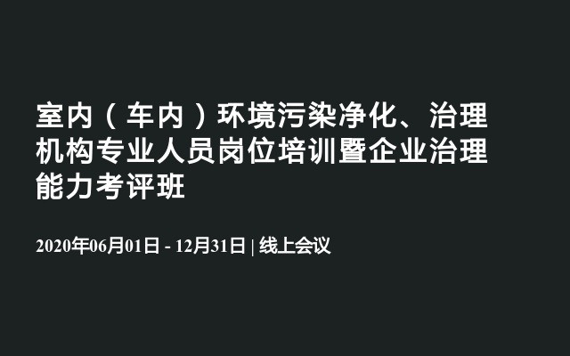室内（车内）环境污染净化、治理机构专业人员岗位培训暨企业治理能力考评班