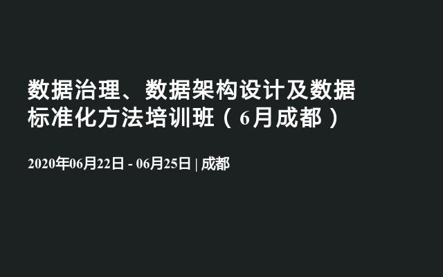 数据治理、数据架构设计及数据标准化方法培训班（6月成都）