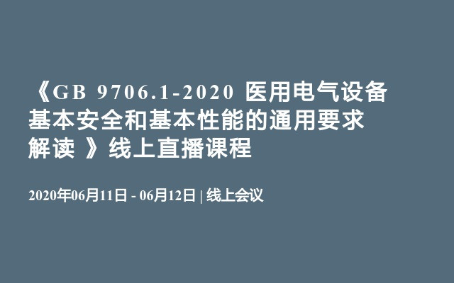 《GB 9706.1-2020 医用电气设备基本安全和基本性能的通用要求解读 》线上直播课程