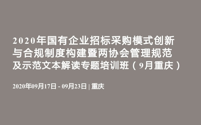 2020年国有企业招标采购模式创新与合规制度构建暨两协会管理规范及示范文本解读专题培训班（9月重庆）