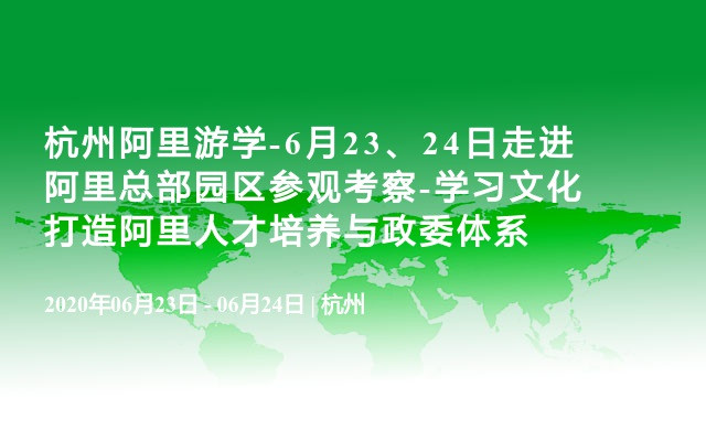 杭州阿里游学-6月23、24日走进阿里总部园区参观考察-学习文化打造阿里人才培养与政委体系