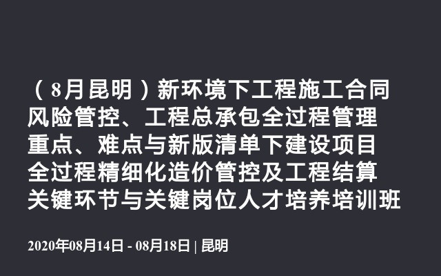 （8月昆明）新环境下工程施工合同风险管控、工程总承包全过程管理重点、难点与新版清单下建设项目全过程精细化造价管控及工程结算关键环节与关键岗位人才培养培训班