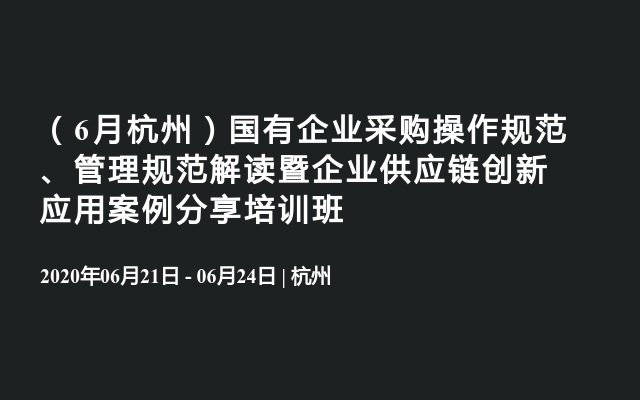 （6月杭州）国有企业采购操作规范、管理规范解读暨企业供应链创新应用案例分享培训班