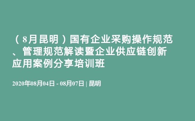 （8月昆明）国有企业采购操作规范、管理规范解读暨企业供应链创新应用案例分享培训班