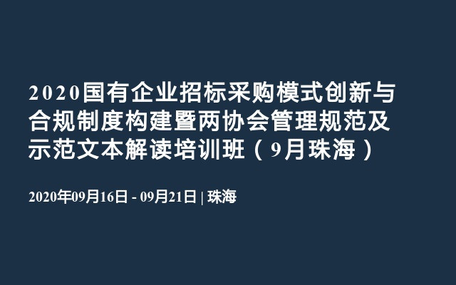 2020国有企业招标采购模式创新与合规制度构建暨两协会管理规范及示范文本解读培训班（9月珠海）