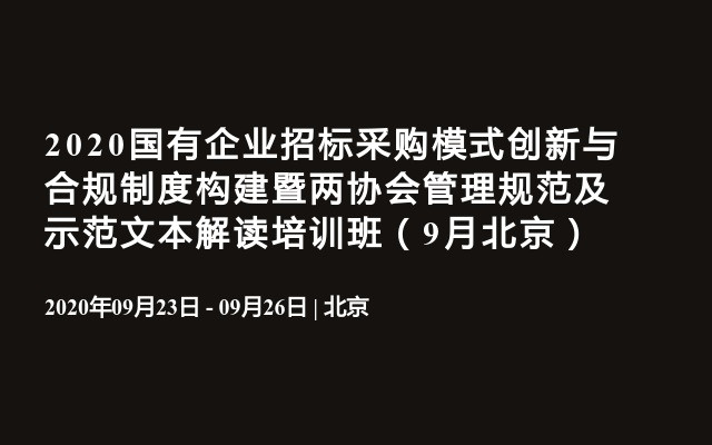 2020国有企业招标采购模式创新与合规制度构建暨两协会管理规范及示范文本解读培训班（9月北京）