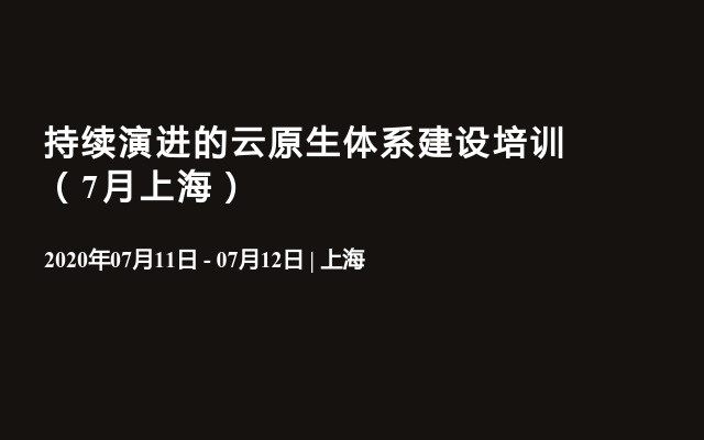 持续演进的云原生体系建设培训（7月上海）