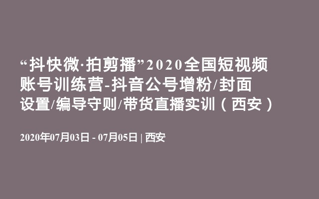 “抖快微·拍剪播”2020全国短视频账号训练营-抖音公号增粉/封面设置/编导守则/带货直播实训（西安）