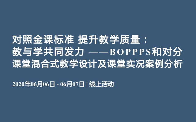 2020对照金课标准 提升教学质量：教与学共同发力  ——BOPPPS和对分课堂混合式教学设计及课堂实况案例分析