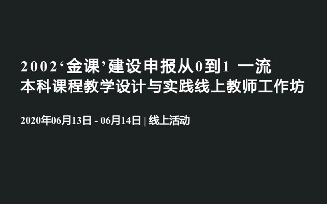 2002‘金课’建设申报从0到1  一流本科课程教学设计与实践线上教师工作坊